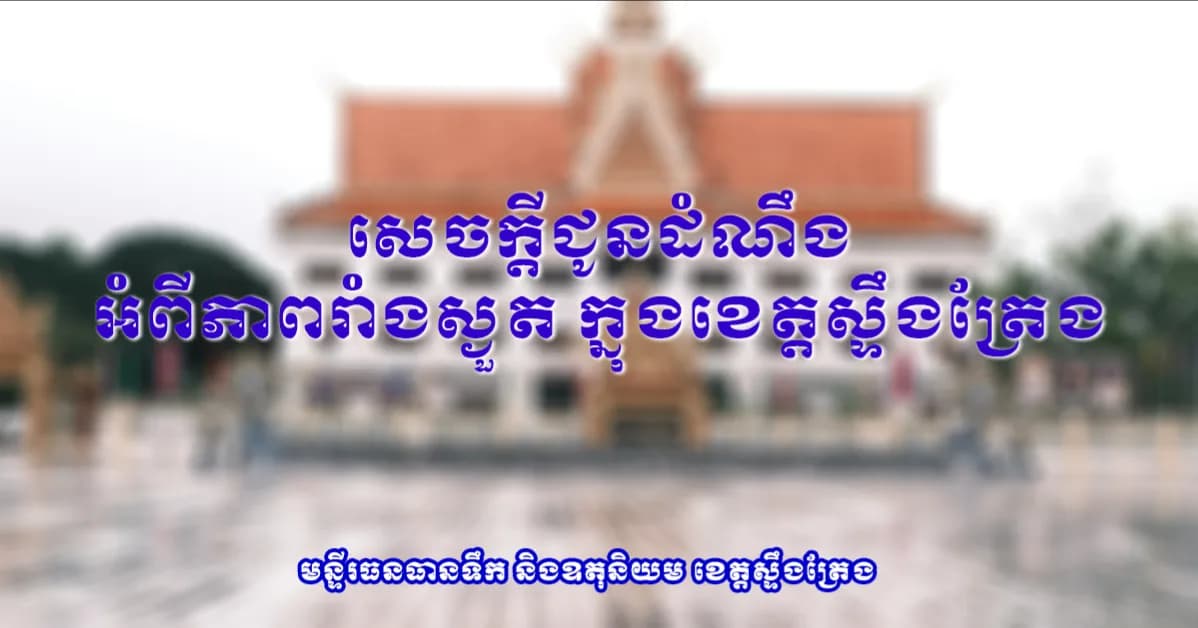 សេចក្តីជូនដំណឹង អំពីភាពរាំងស្ងួត ក្នុងខេត្តស្ទឹងត្រែង ចាប់ពីថ្ងៃទី២០ ខែកក្កដា រហូតដល់ថ្ងៃទី១០ ខែសីហា ឆ្នាំ២០២៦