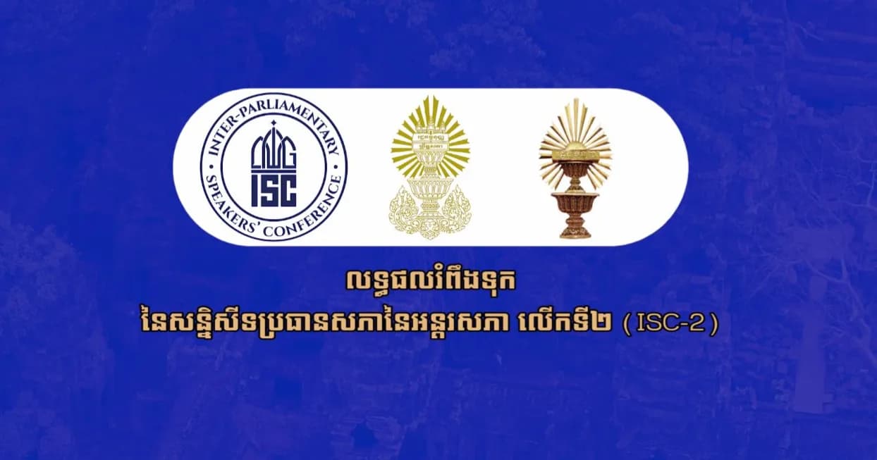 ការធ្វើជាម្ចាស់ផ្ទះរៀបចំសន្និសីទប្រធានសភានៃអន្តរសភាលើកទី២ (ISC-2) គឺជាឱកាសយុទ្ធសាស្ត្រដ៏សំខាន់សម្រាប់កម្ពុជាក្នុងការបង្ហាញពី «មរតកសន្តិភាព»