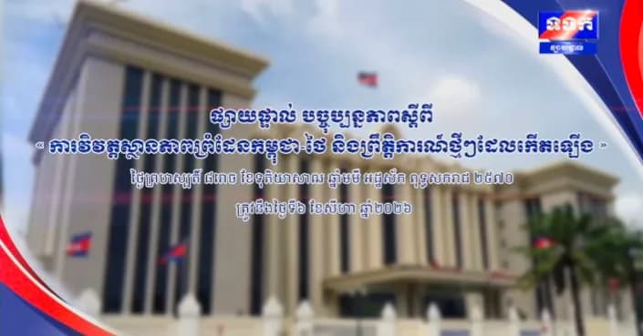 ផ្សាយផ្ទាល់ ៖ បច្ចុប្បន្នភាពស្តីពី « ការវិវត្តស្ថានភាពព្រំដែនកម្ពុជា-ថៃ និងព្រឹត្តិការណ៍ថ្មីៗដែលកើតឡើង » នៅទីស្តីការគណៈរដ្ឋមន្ត្រី ថ្ងៃទី៦ ខែសីហា ឆ្នាំ២០២៦